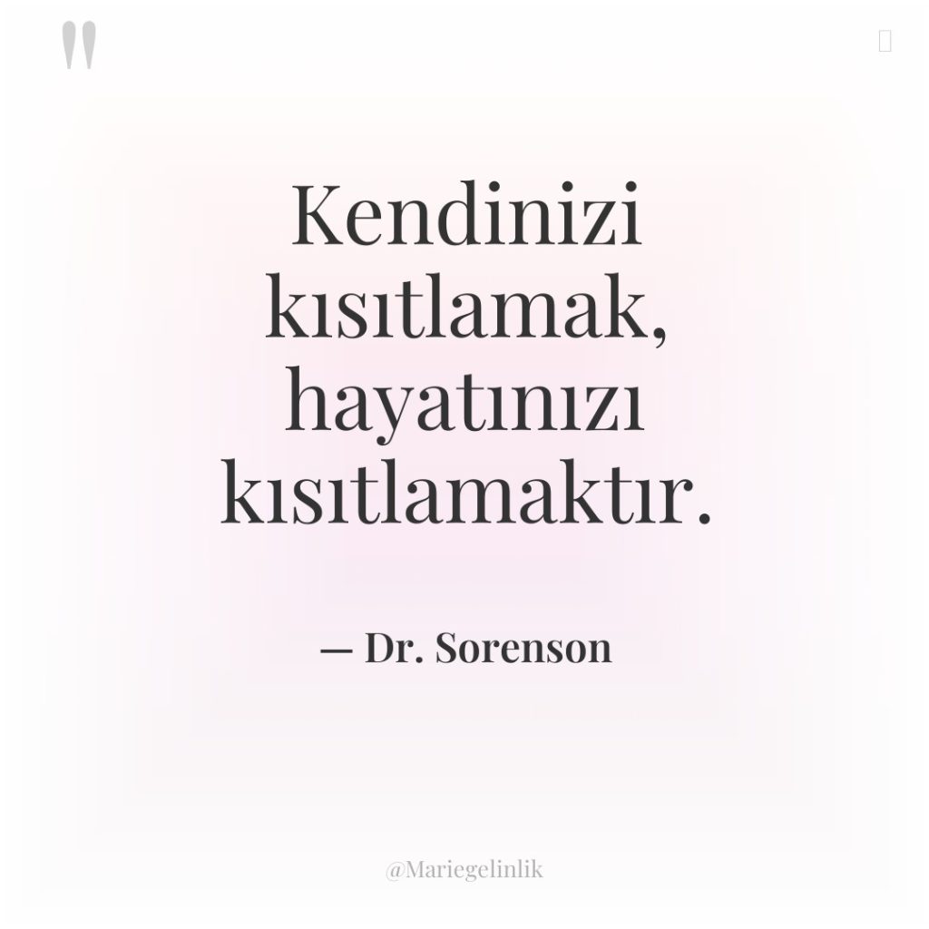 Kendinizi kısıtlamak, hayatınızı kısıtlamaktır.