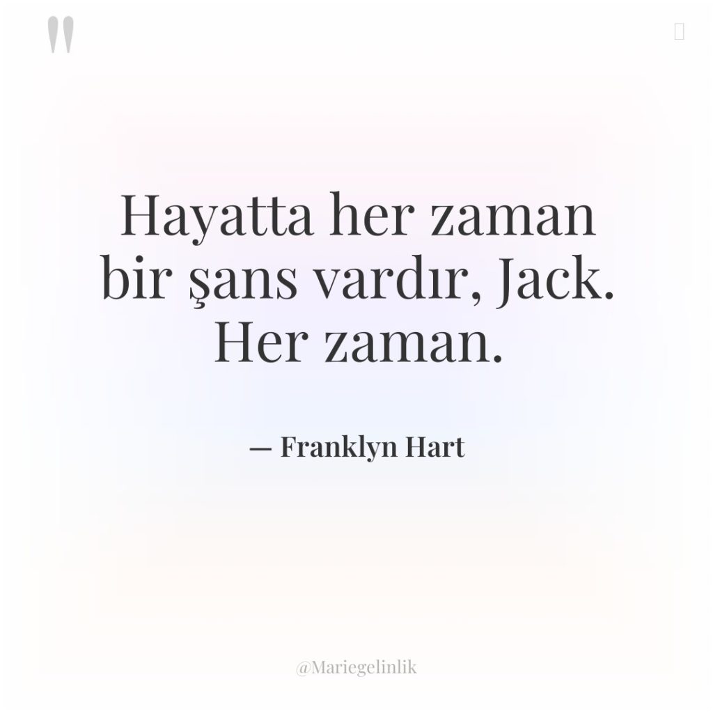 Hayatta her zaman bir şans vardır, Jack. Her zaman.
