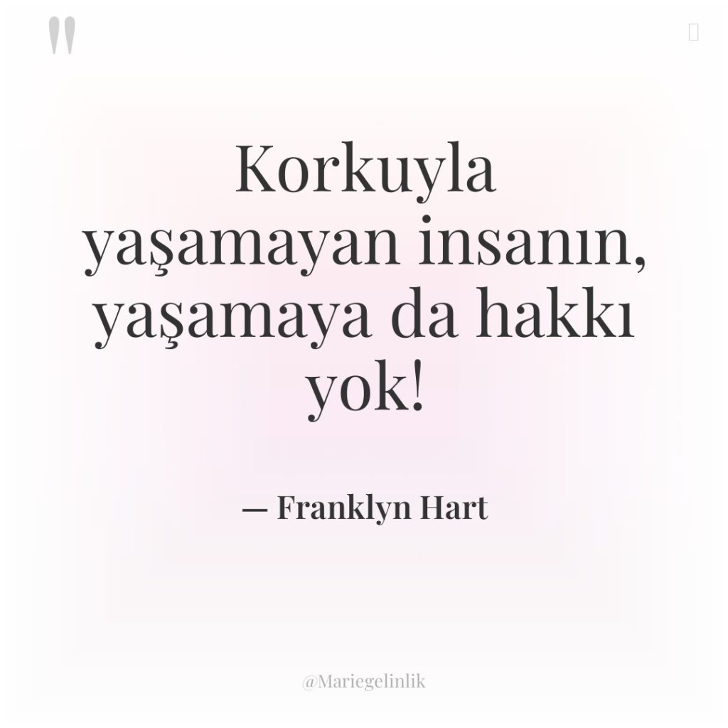 Korkuyla yaşamayan insanın, yaşamaya da hakkı yok!