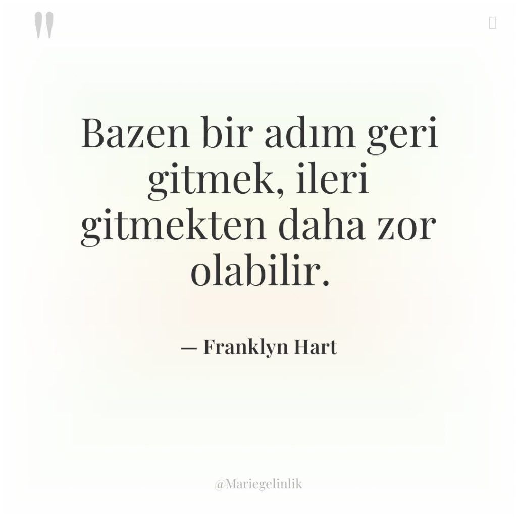 Bazen bir adım geri gitmek, ileri gitmekten daha zor olabilir.