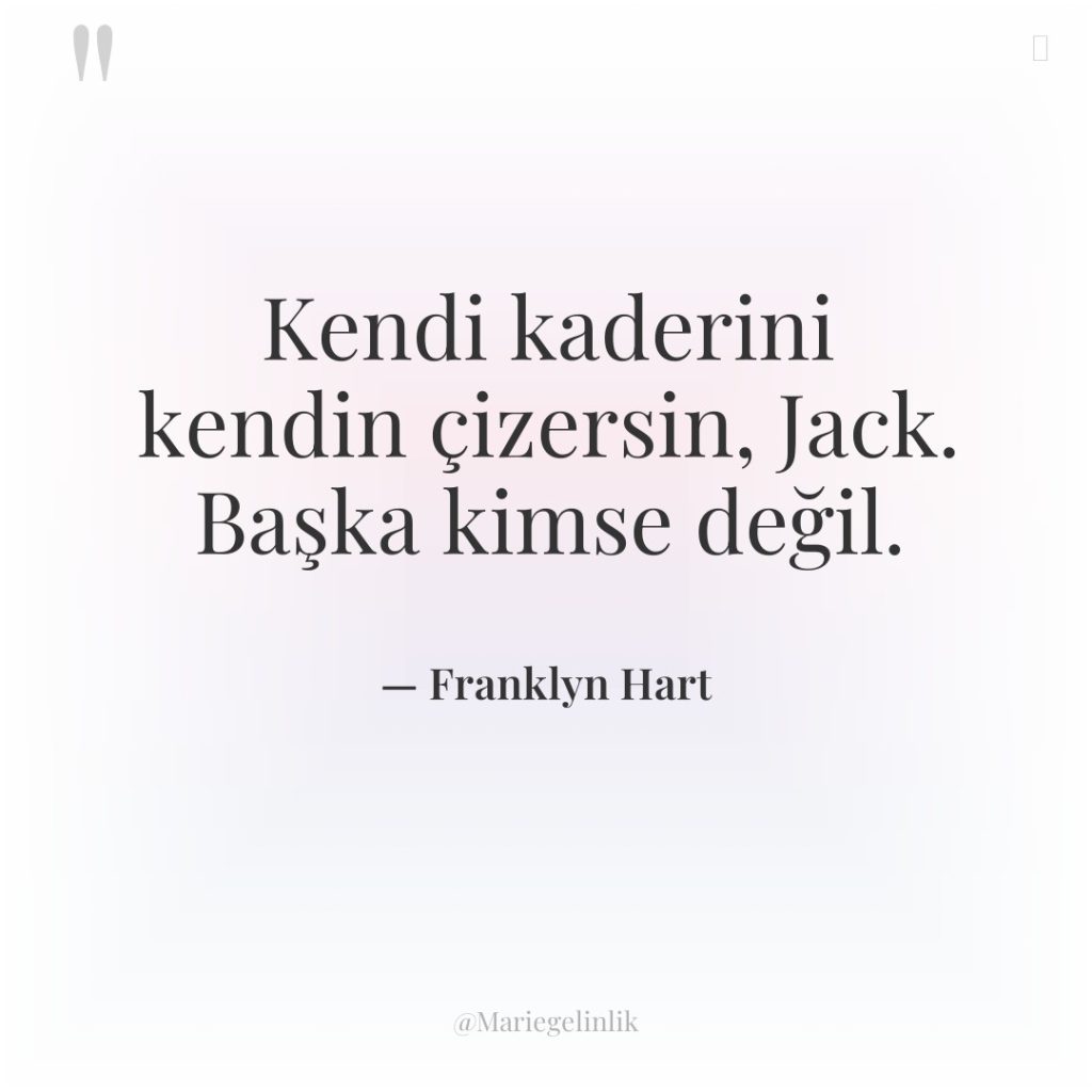 Kendi kaderini kendin çizersin, Jack. Başka kimse değil.