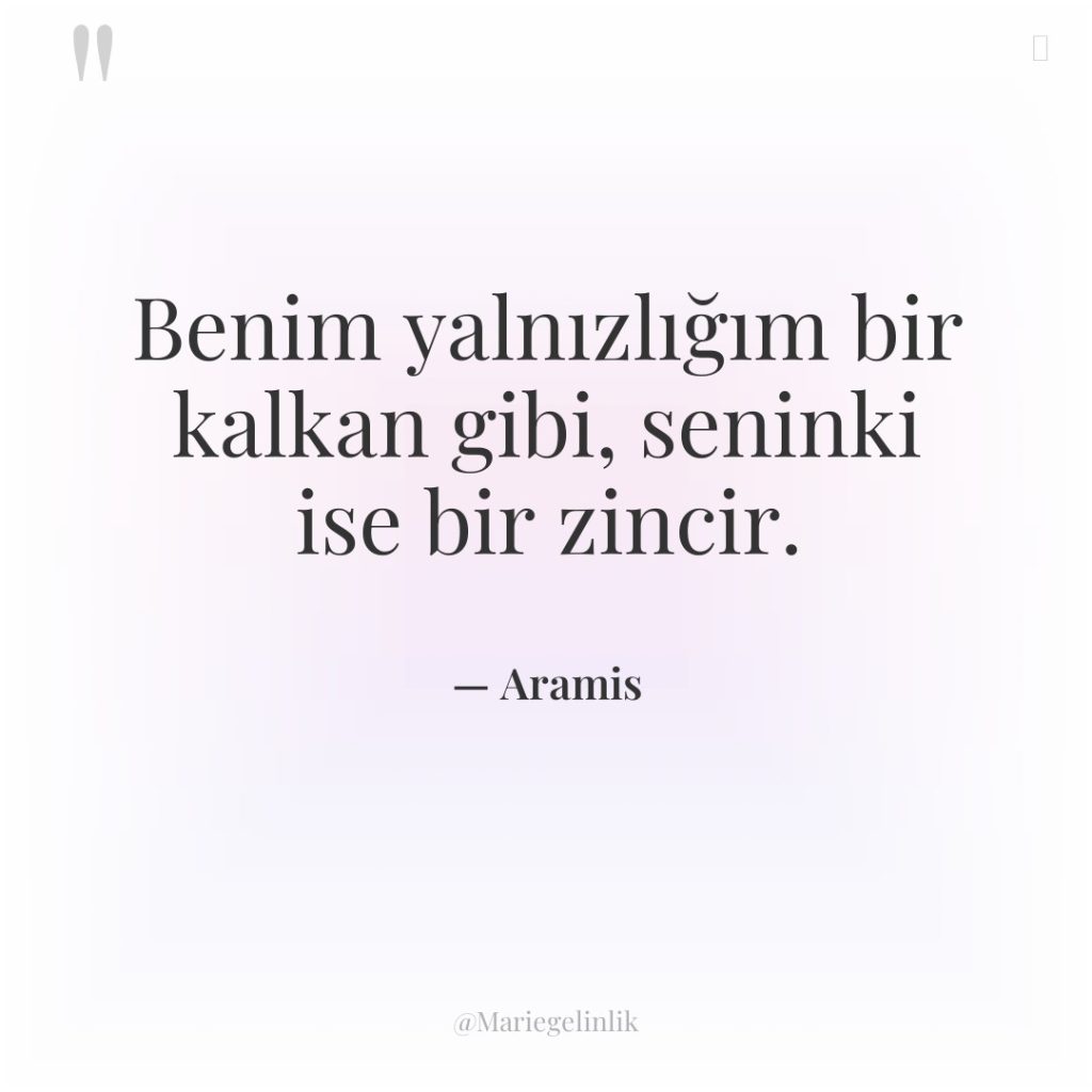 Benim yalnızlığım bir kalkan gibi, seninki ise bir zincir.