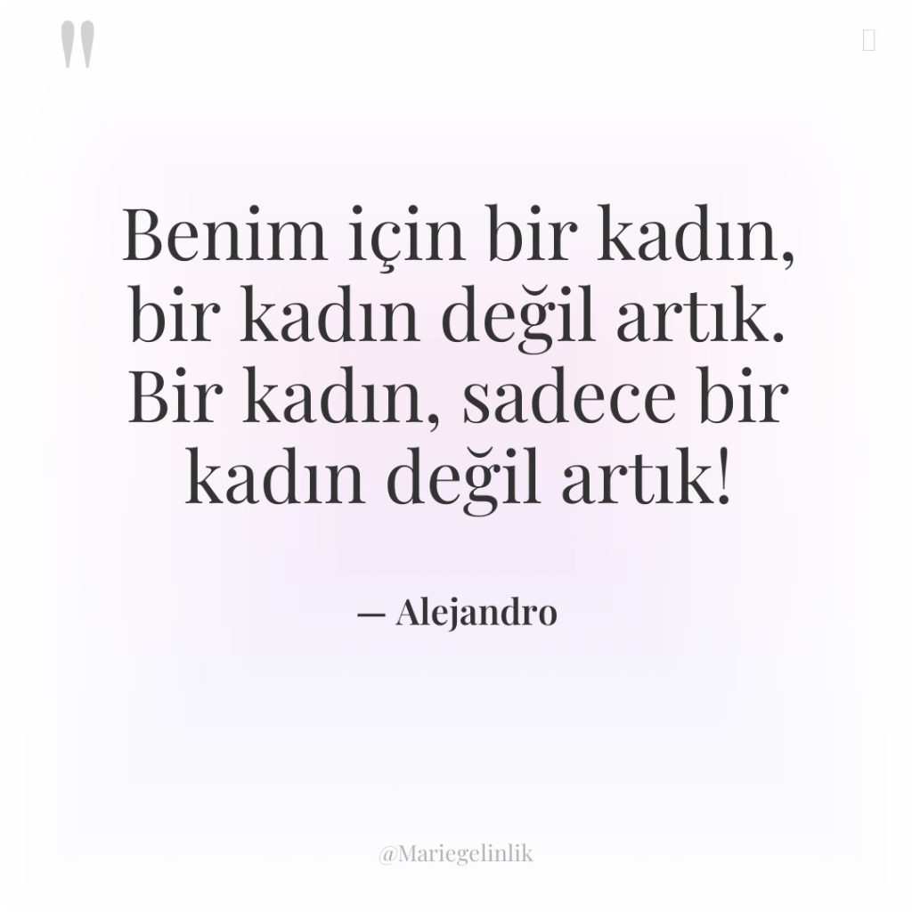 Benim için bir kadın, bir kadın değil artık. Bir kadın,…