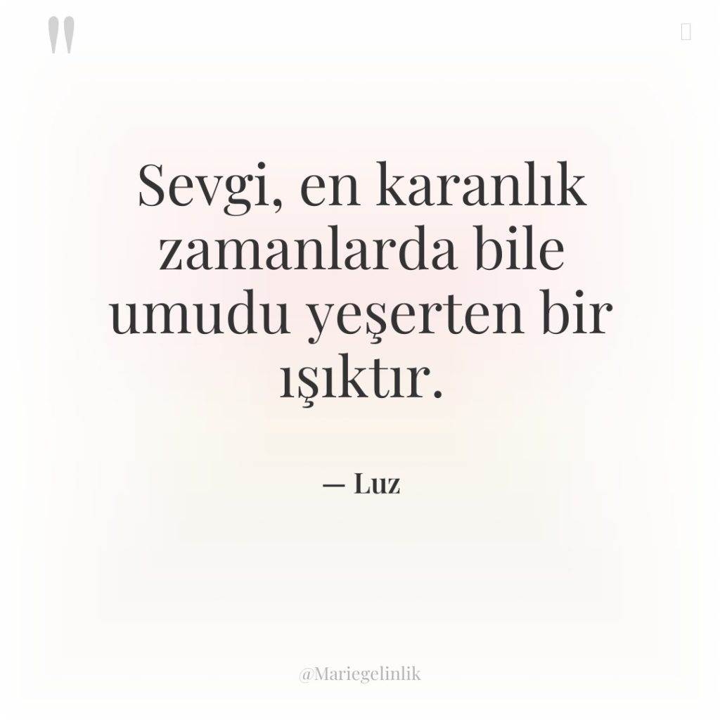 Sevgi, en karanlık zamanlarda bile umudu yeşerten bir ışıktır.