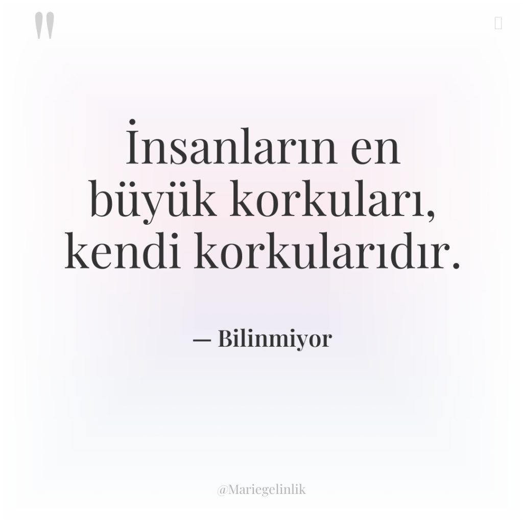 İnsanların en büyük korkuları, kendi korkularıdır.