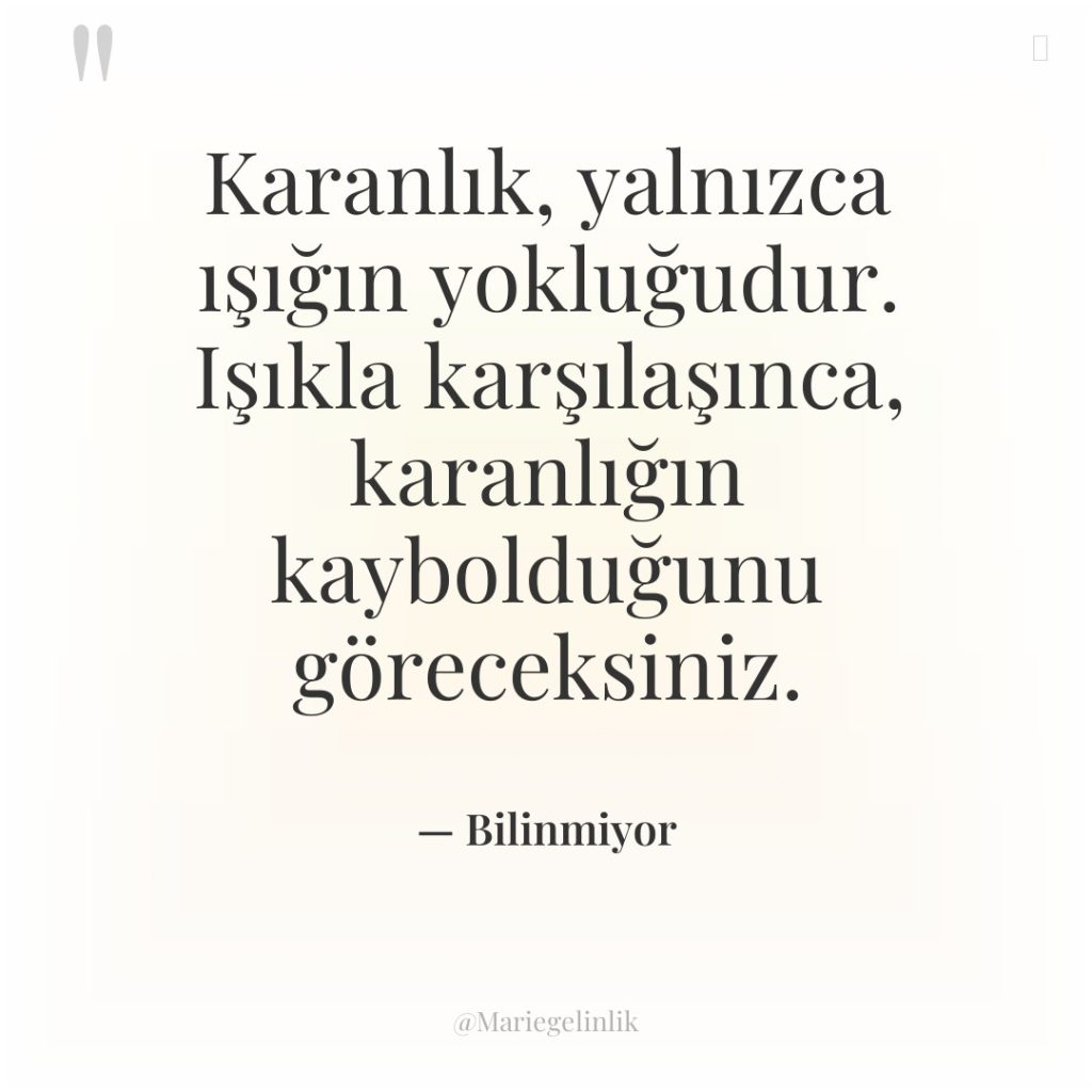 Karanlık, yalnızca ışığın yokluğudur. Işıkla karşılaşınca, karanlığın kaybolduğunu göreceksiniz.