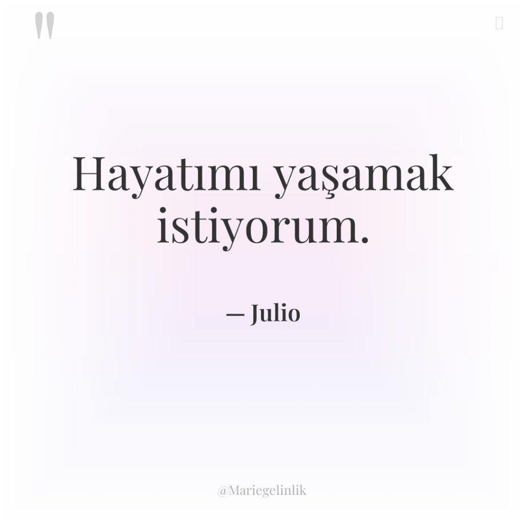 Hayatımı yaşamak istiyorum.