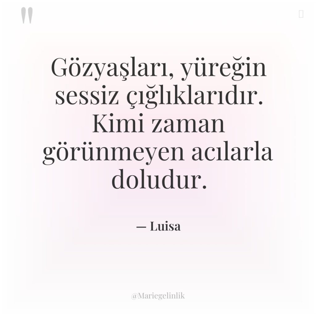 Gözyaşları, yüreğin sessiz çığlıklarıdır. Kimi zaman görünmeyen acılarla doludur.