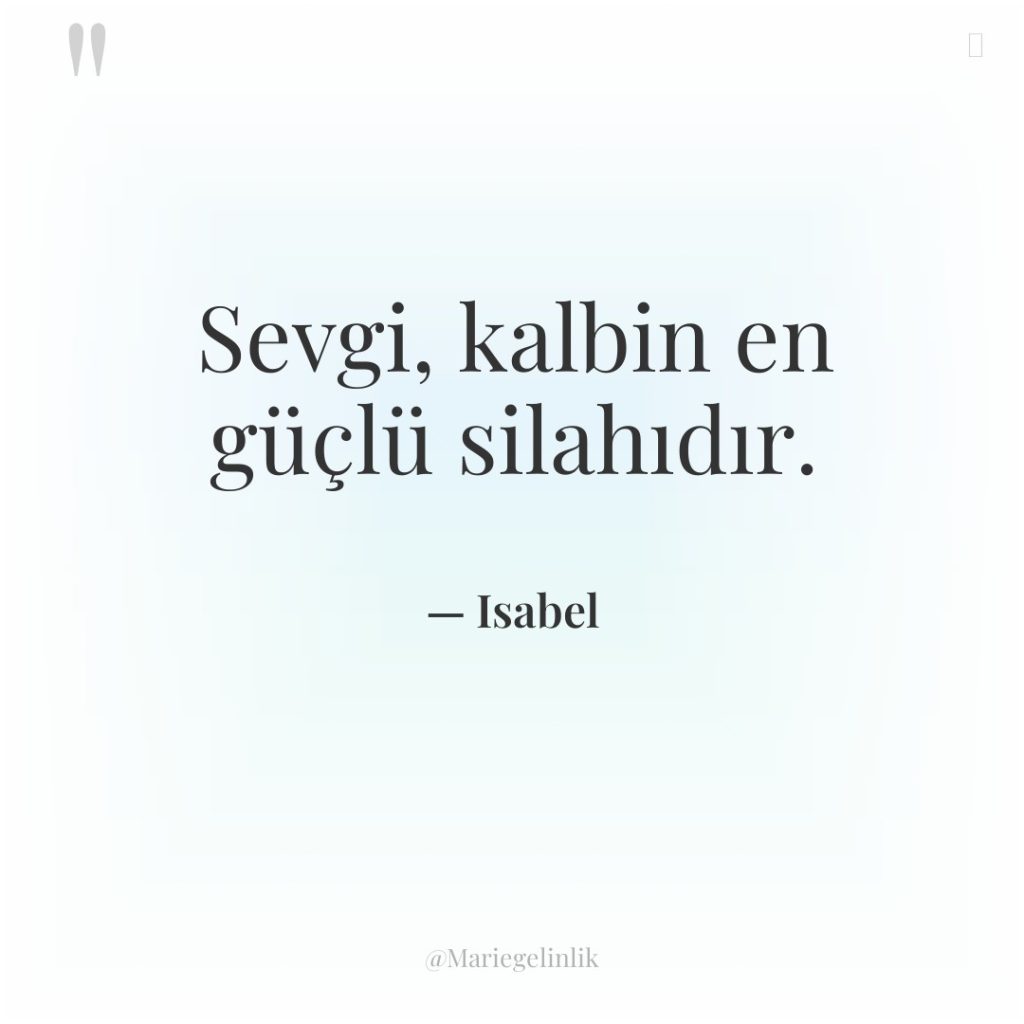 Sevgi, kalbin en güçlü silahıdır.