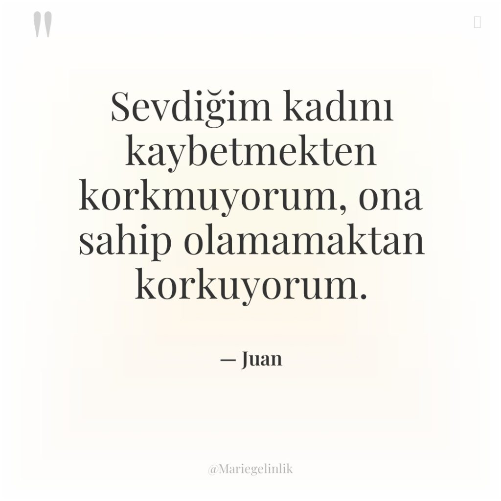 Sevdiğim kadını kaybetmekten korkmuyorum, ona sahip olamamaktan korkuyorum.