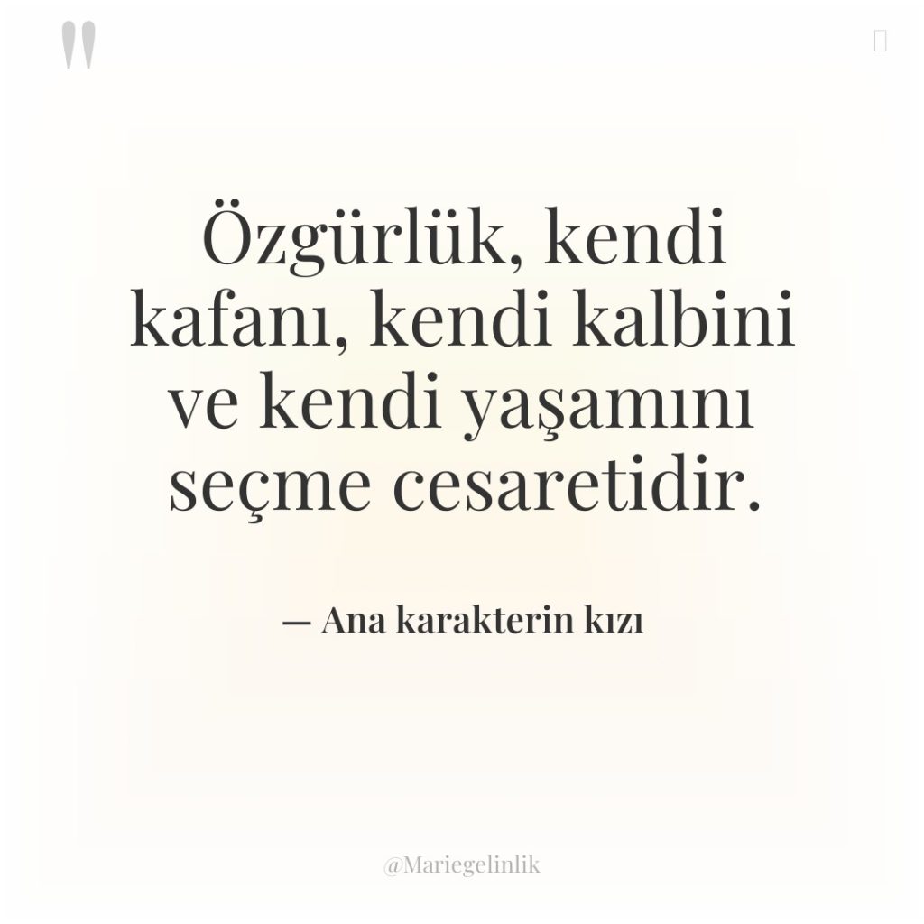 Özgürlük, kendi kafanı, kendi kalbini ve kendi yaşamını seçme cesaretidir.