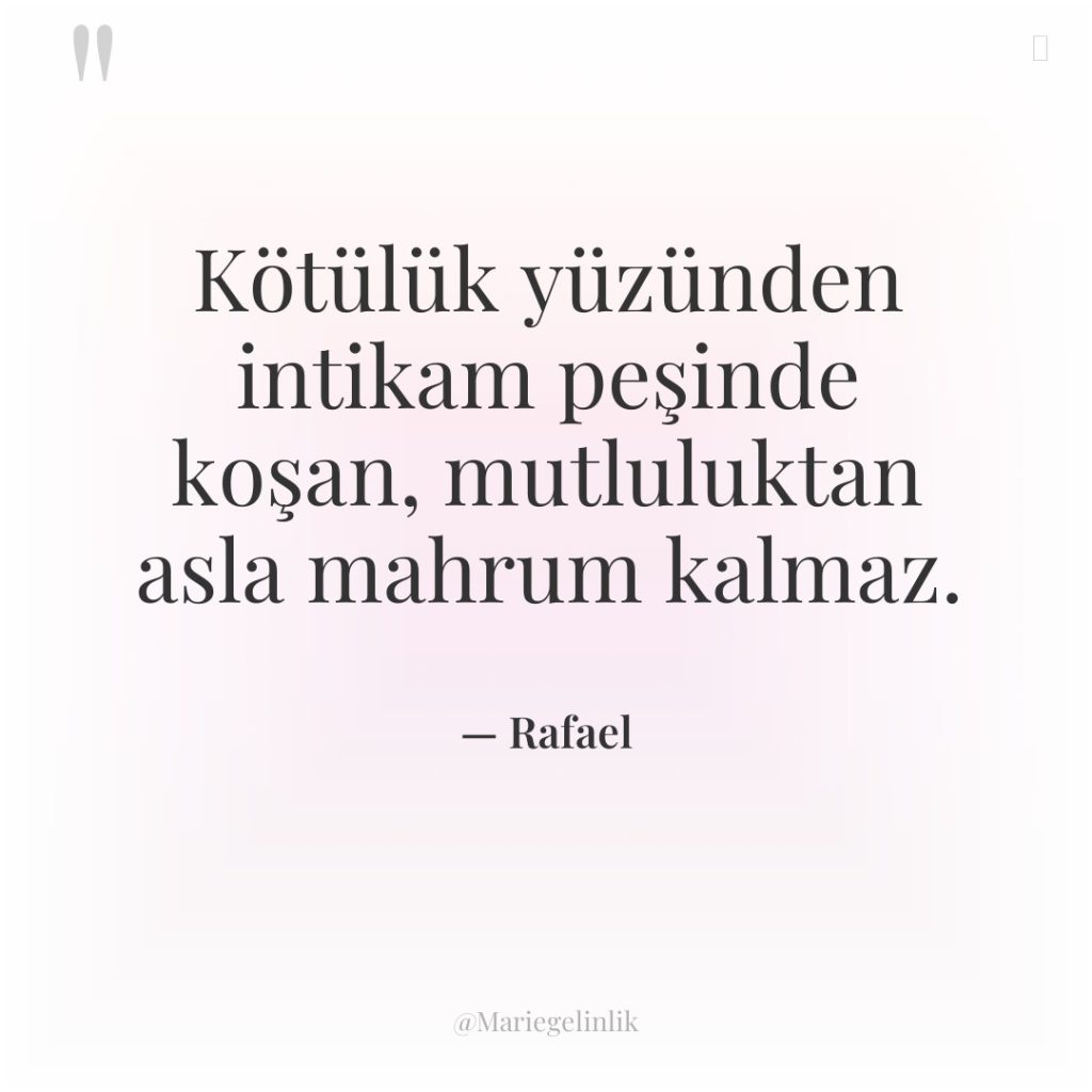 Kötülük yüzünden intikam peşinde koşan, mutluluktan asla mahrum kalmaz.