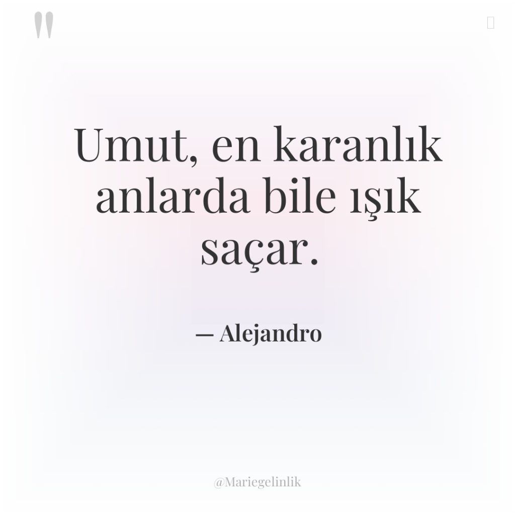 Umut, en karanlık anlarda bile ışık saçar.