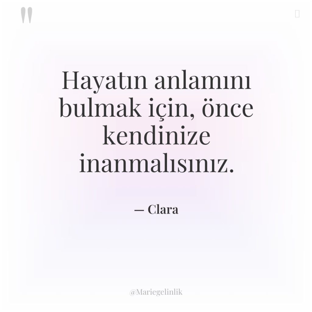 Hayatın anlamını bulmak için, önce kendinize inanmalısınız.