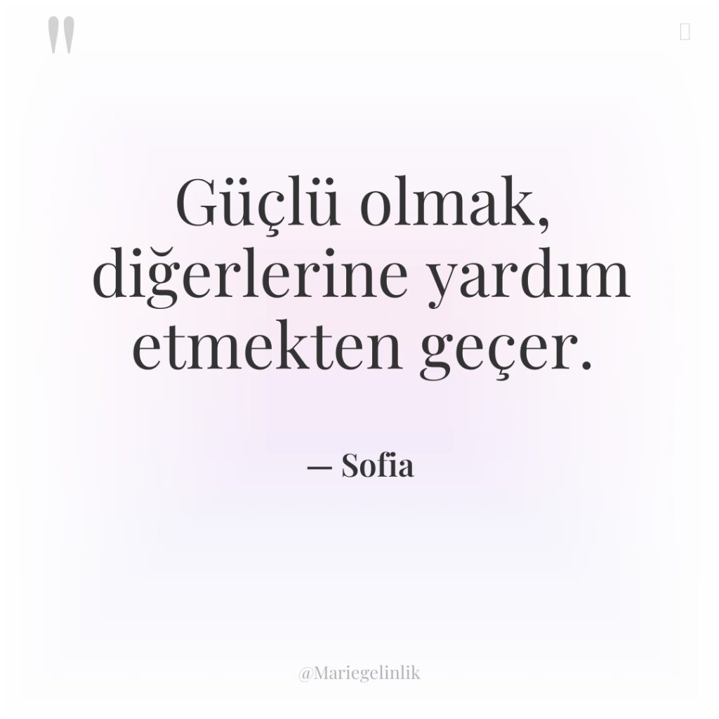 Güçlü olmak, diğerlerine yardım etmekten geçer.