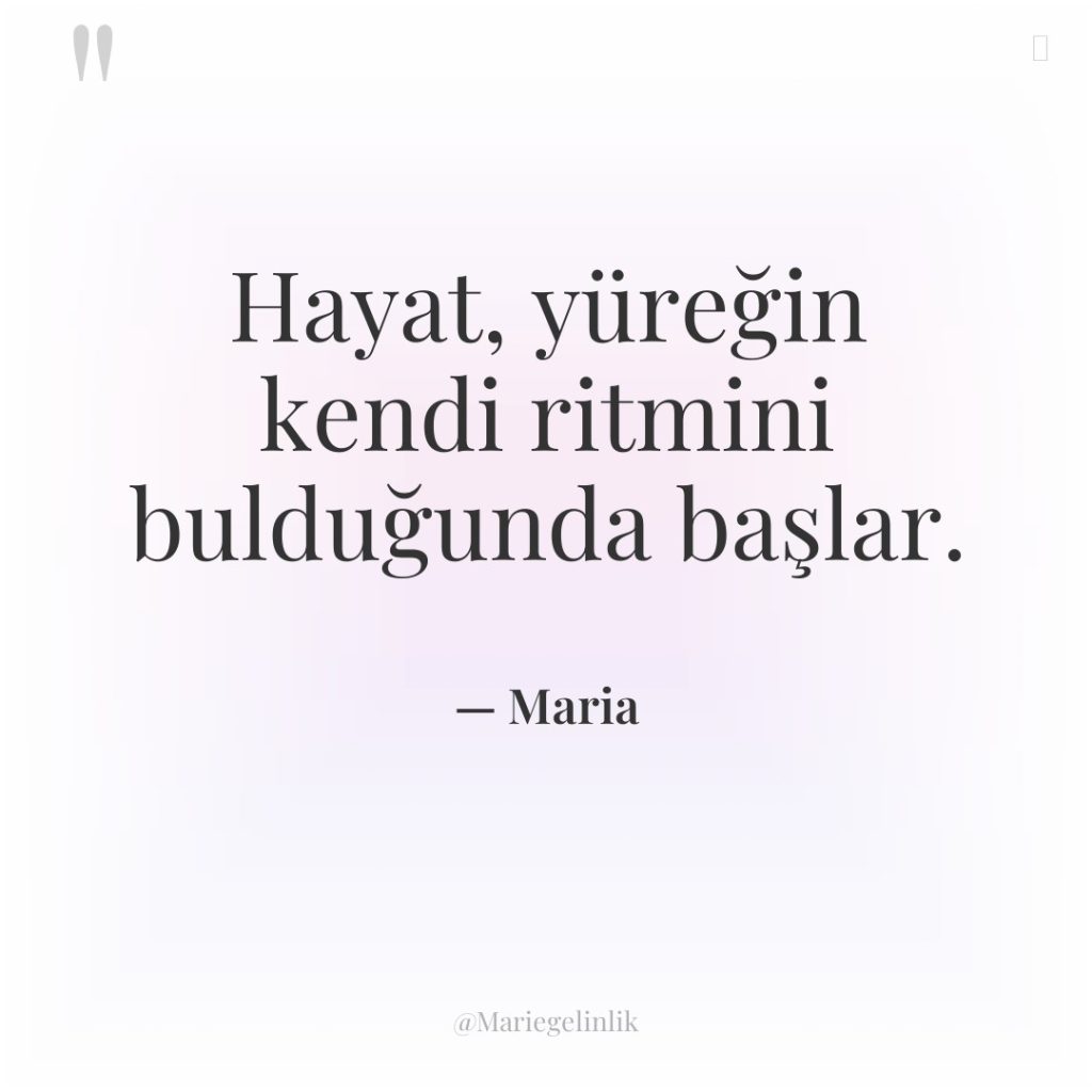 Hayat, yüreğin kendi ritmini bulduğunda başlar.