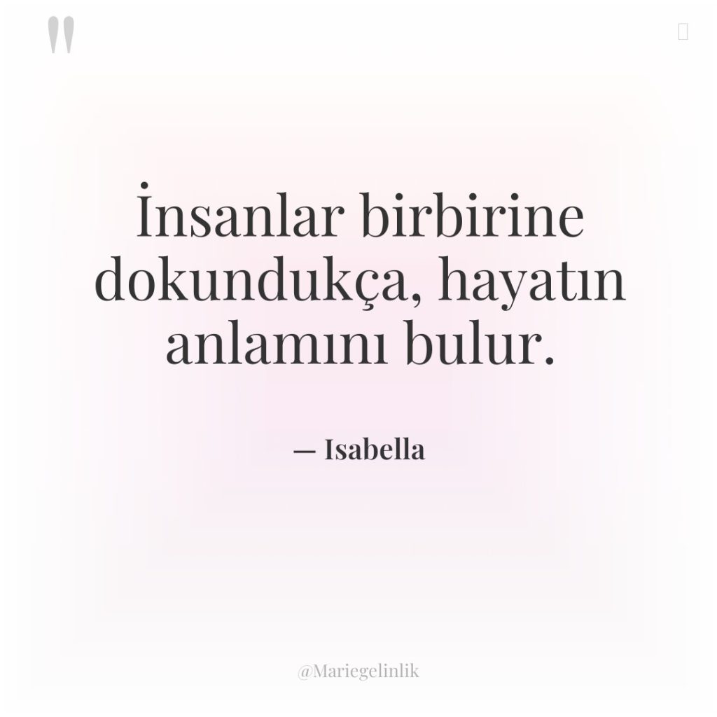 İnsanlar birbirine dokundukça, hayatın anlamını bulur.