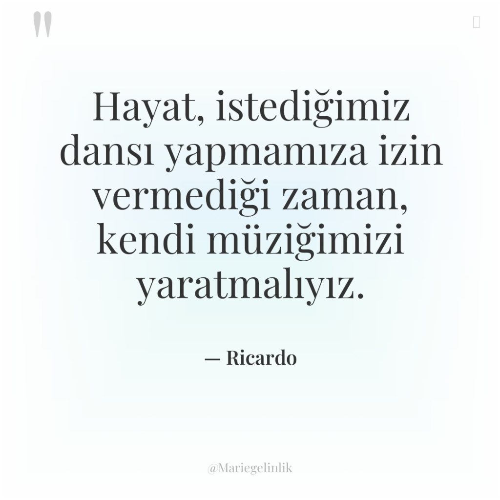 Hayat, istediğimiz dansı yapmamıza izin vermediği zaman, kendi müziğimizi yaratmalıyız.
