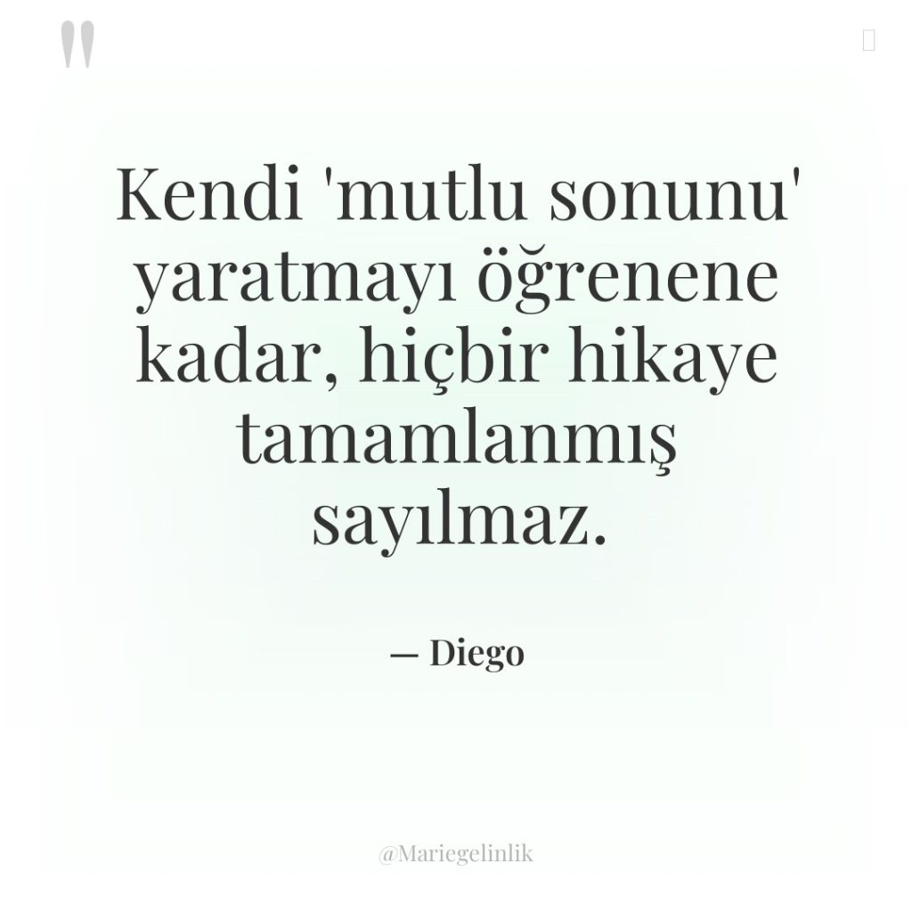 Kendi ‘mutlu sonunu’ yaratmayı öğrenene kadar, hiçbir hikaye tamamlanmış sayılmaz.