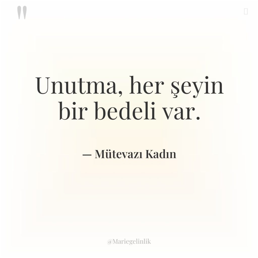 Unutma, her şeyin bir bedeli var.