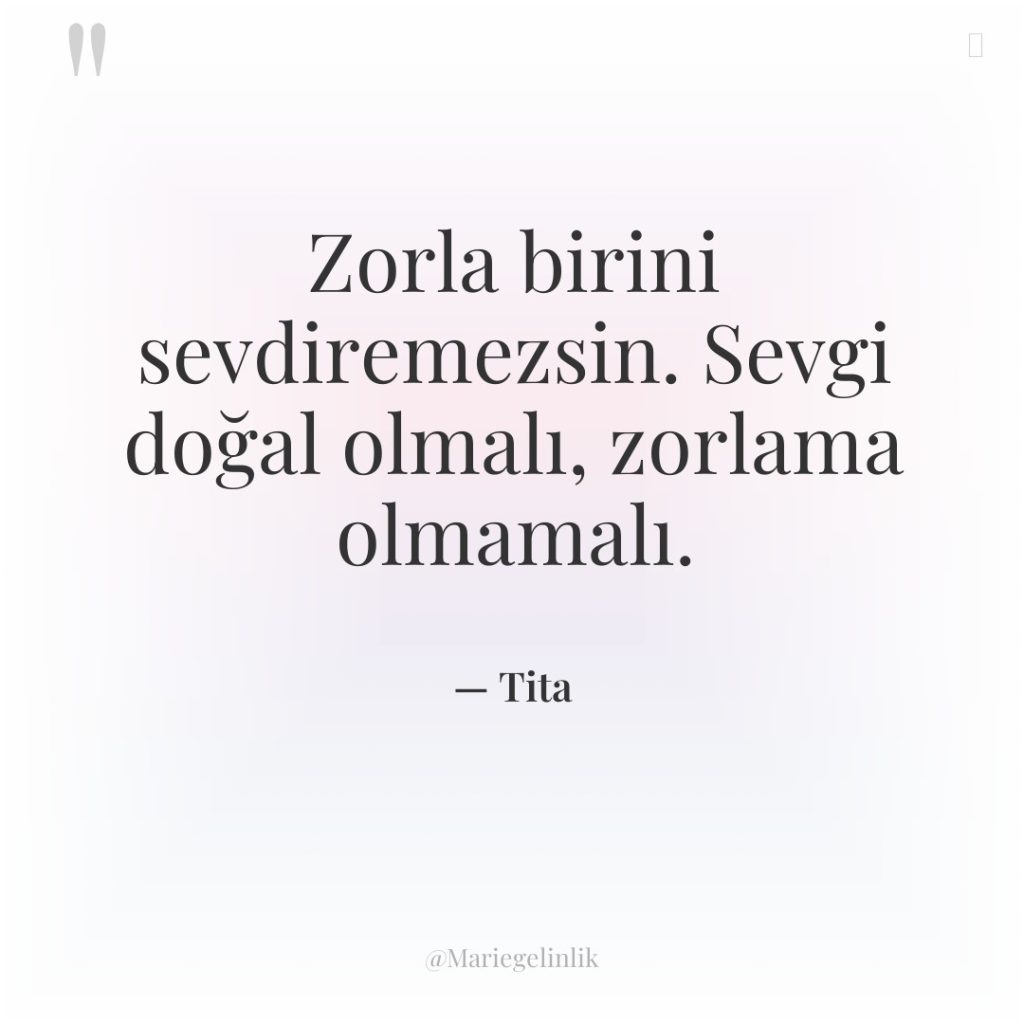 Zorla birini sevdiremezsin. Sevgi doğal olmalı, zorlama olmamalı.
