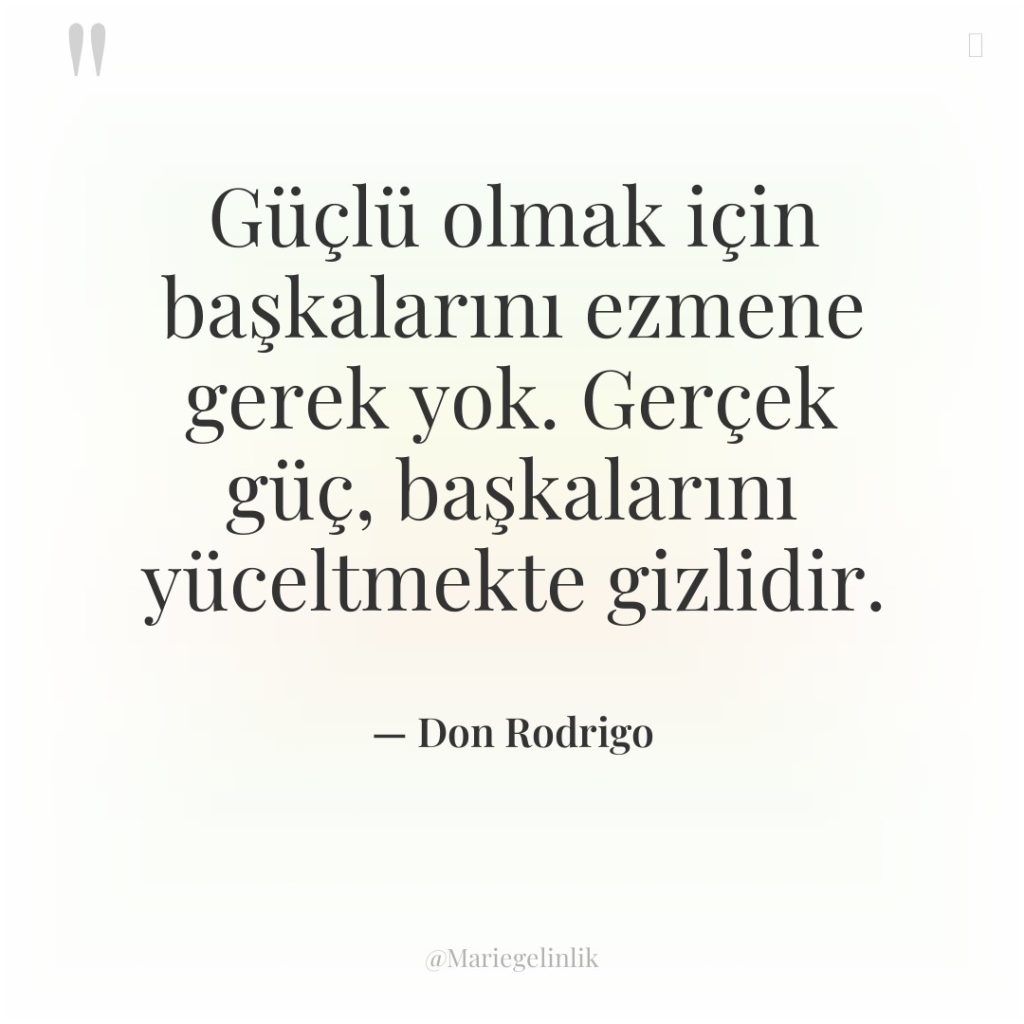 Güçlü olmak için başkalarını ezmene gerek yok. Gerçek güç, başkalarını…