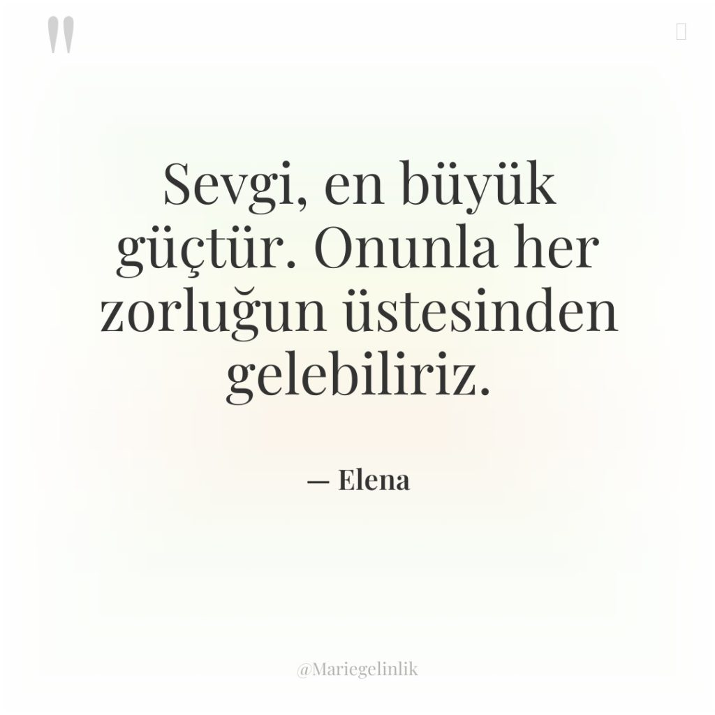 Sevgi, en büyük güçtür. Onunla her zorluğun üstesinden gelebiliriz.