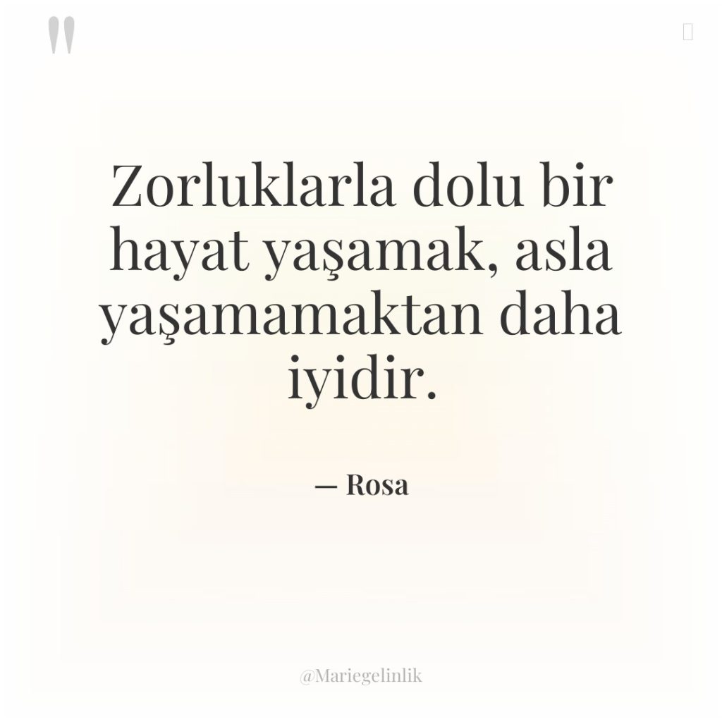 Zorluklarla dolu bir hayat yaşamak, asla yaşamamaktan daha iyidir.