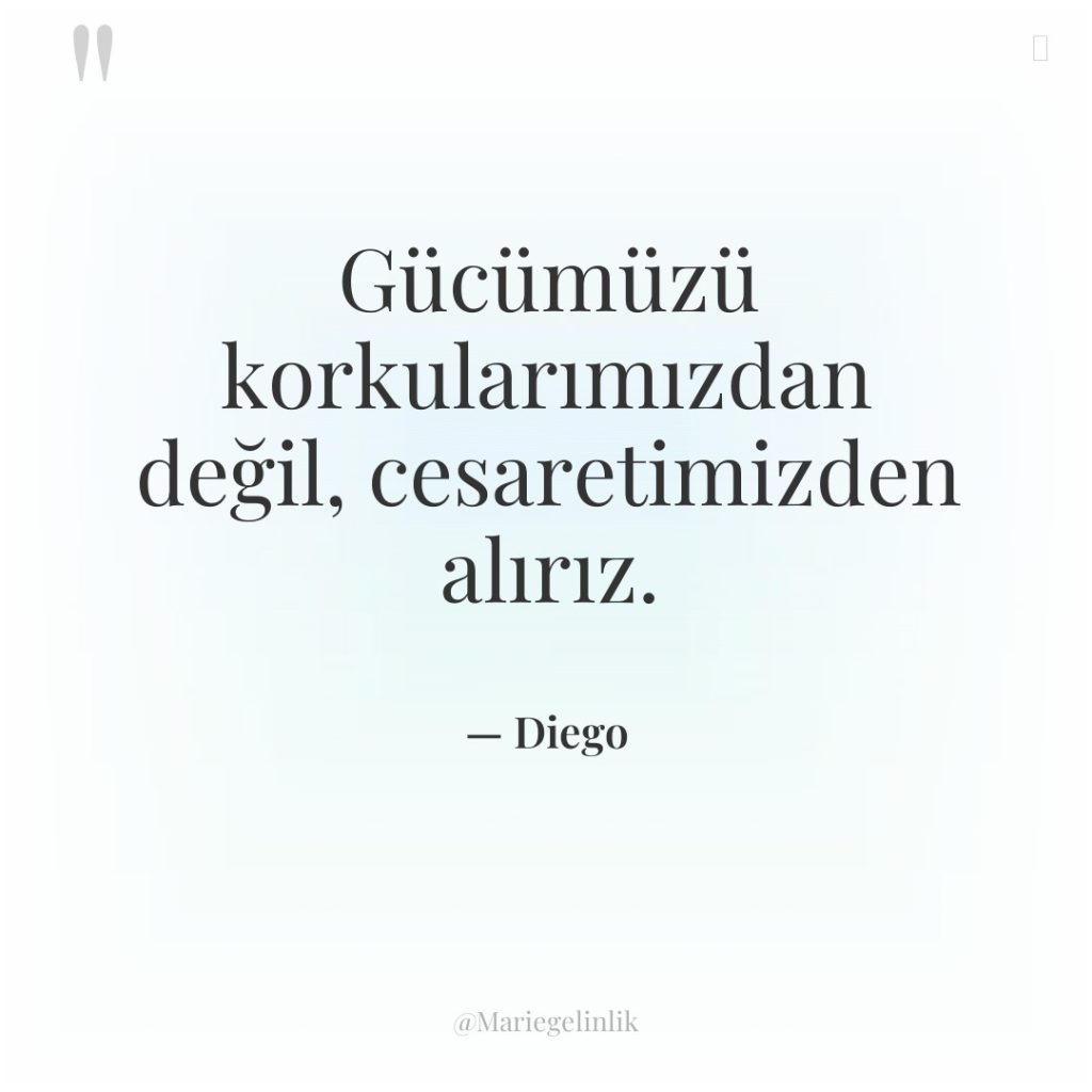 Gücümüzü korkularımızdan değil, cesaretimizden alırız.
