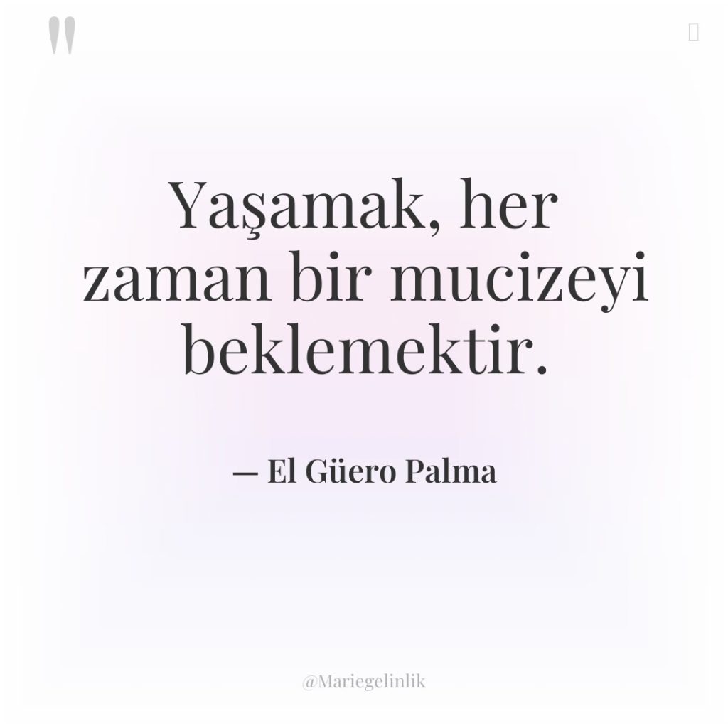 Yaşamak, her zaman bir mucizeyi beklemektir.