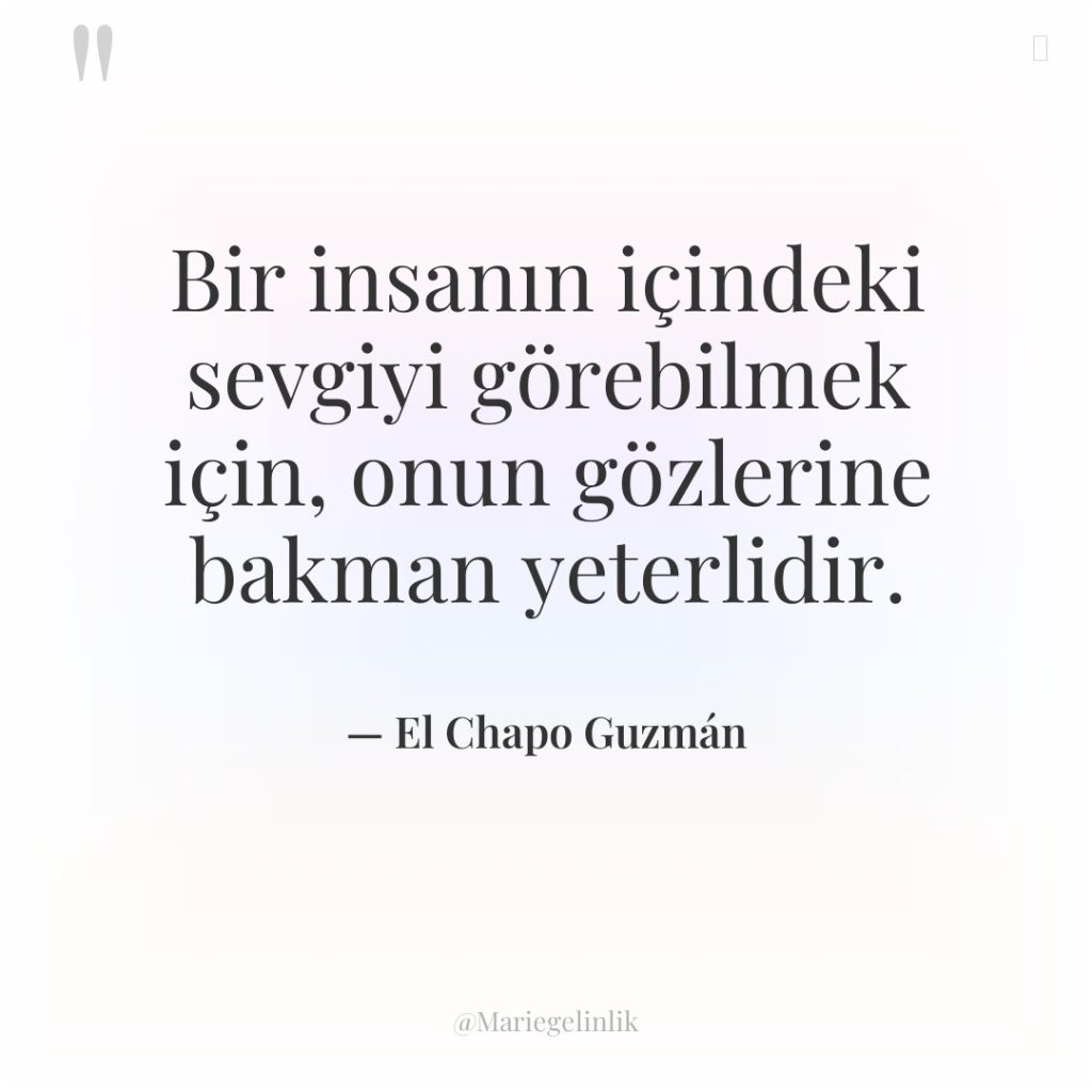 Bir insanın içindeki sevgiyi görebilmek için, onun gözlerine bakman yeterlidir.