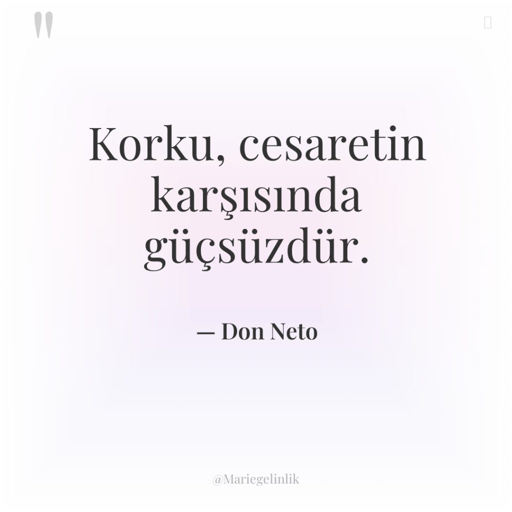 Korku, cesaretin karşısında güçsüzdür.