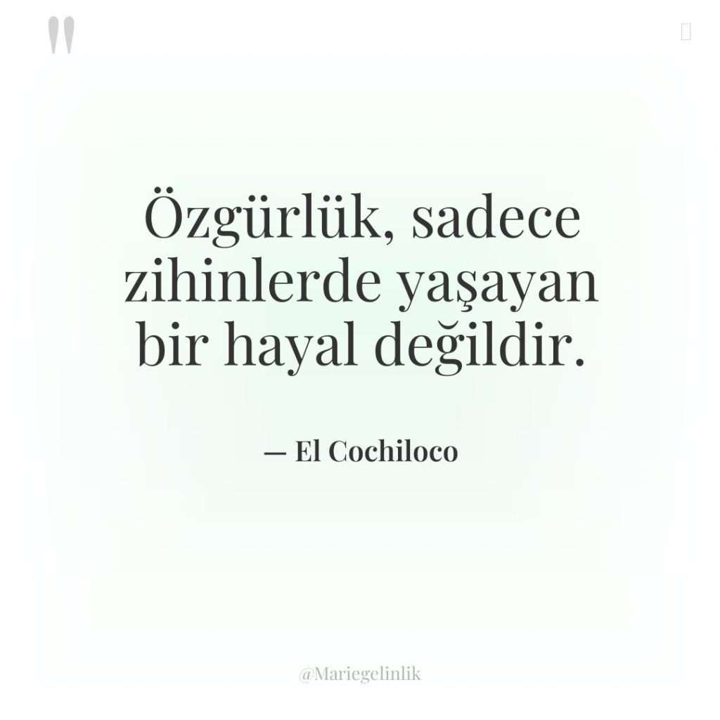 Özgürlük, sadece zihinlerde yaşayan bir hayal değildir.