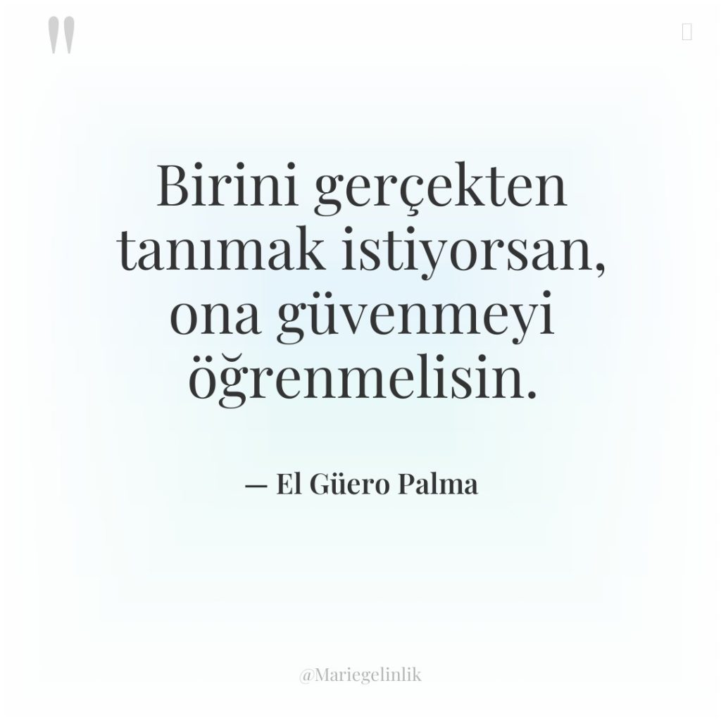 Birini gerçekten tanımak istiyorsan, ona güvenmeyi öğrenmelisin.