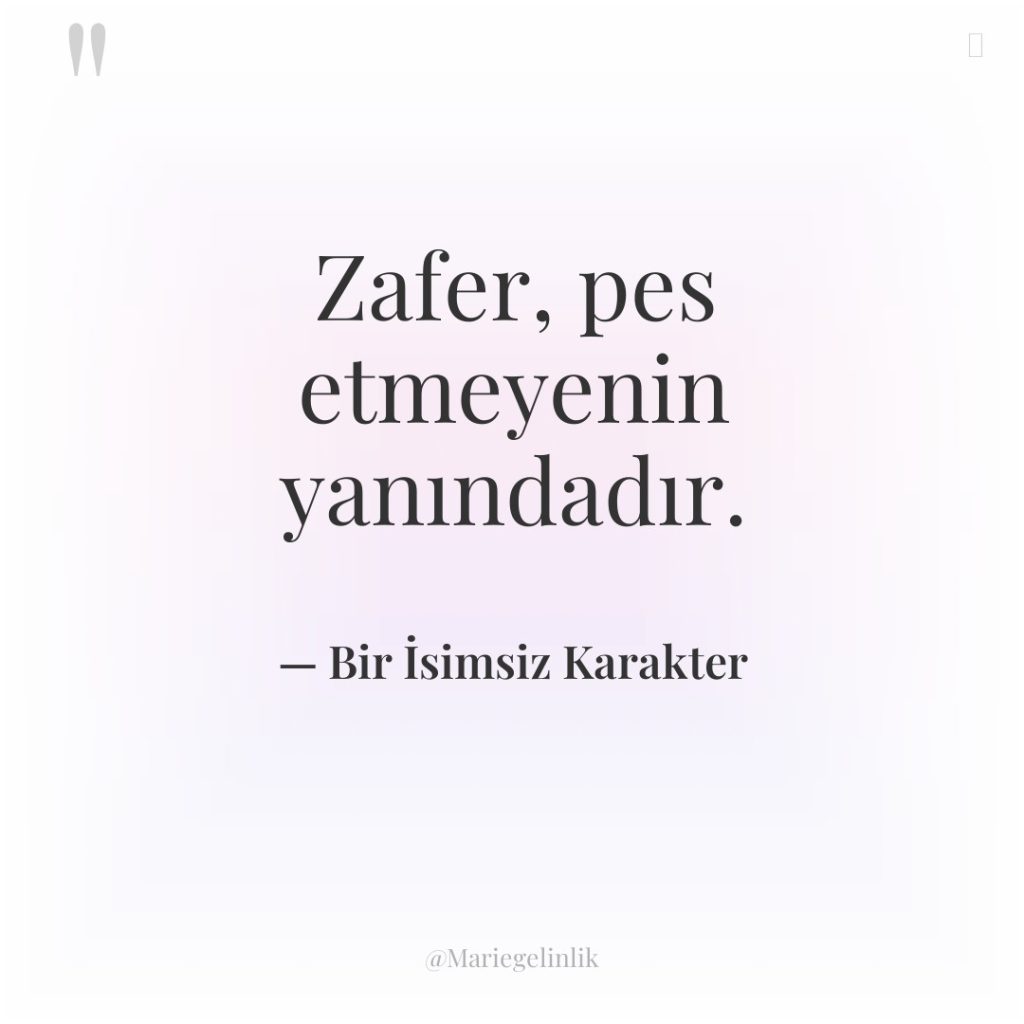 Zafer, pes etmeyenin yanındadır.