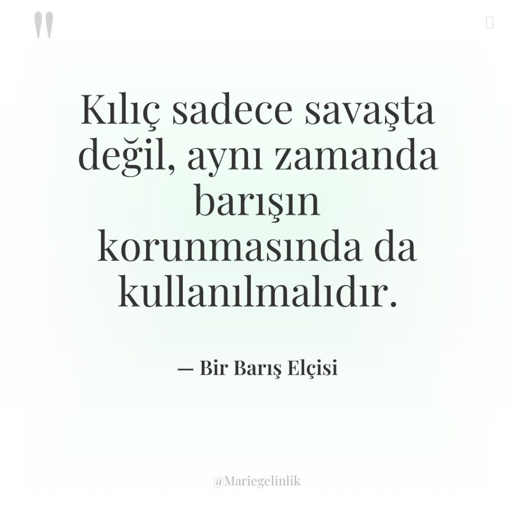 Kılıç sadece savaşta değil, aynı zamanda barışın korunmasında da kullanılmalıdır.