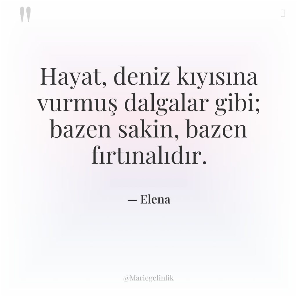 Hayat, deniz kıyısına vurmuş dalgalar gibi; bazen sakin, bazen fırtınalıdır.