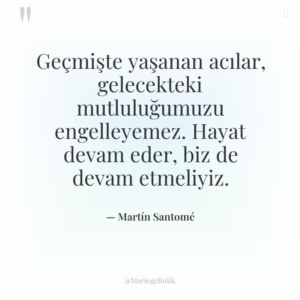 Geçmişte yaşanan acılar, gelecekteki mutluluğumuzu engelleyemez. Hayat devam eder, biz…