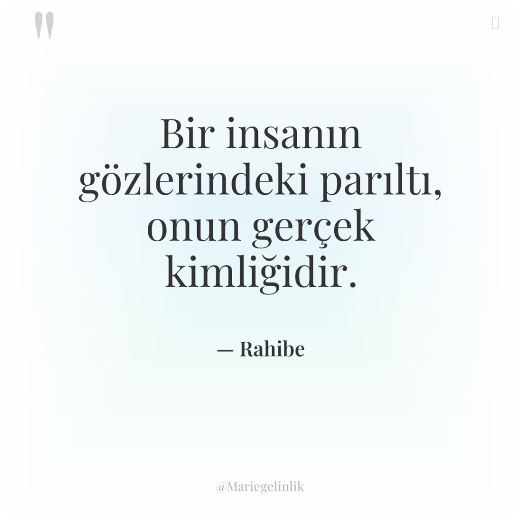 Bir insanın gözlerindeki parıltı, onun gerçek kimliğidir.