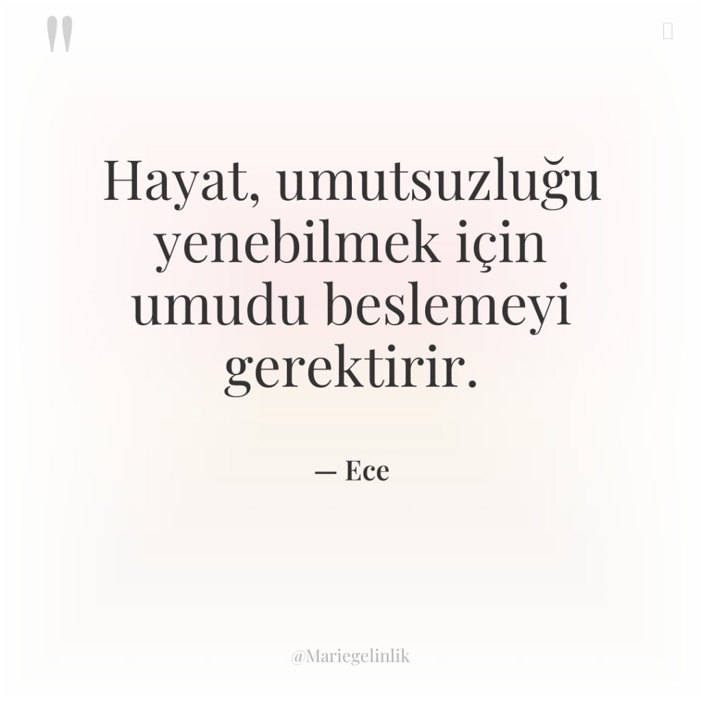 Hayat, umutsuzluğu yenebilmek için umudu beslemeyi gerektirir.