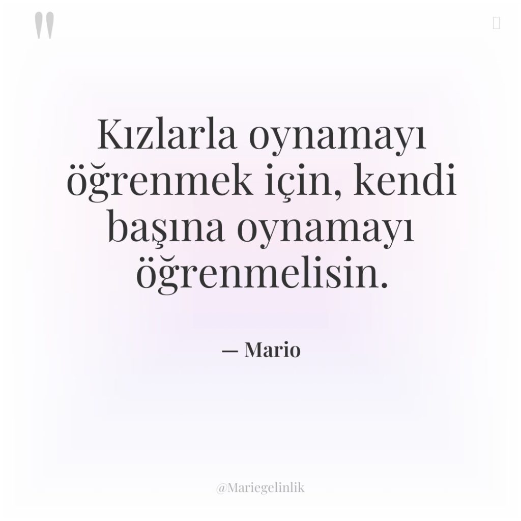 Kızlarla oynamayı öğrenmek için, kendi başına oynamayı öğrenmelisin.