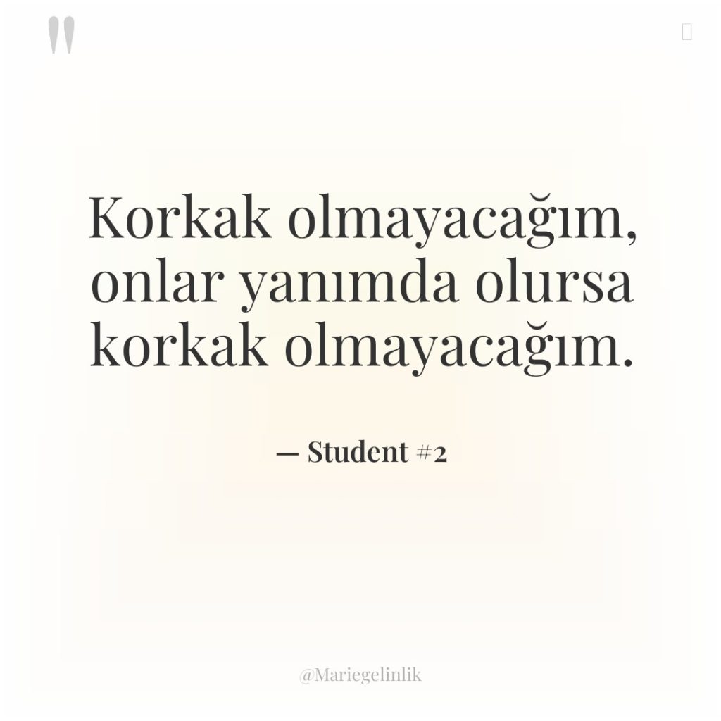 Korkak olmayacağım, onlar yanımda olursa korkak olmayacağım.