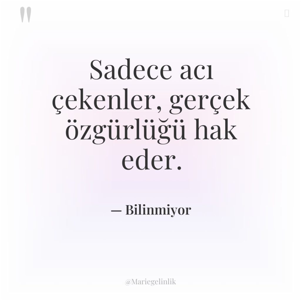 Sadece acı çekenler, gerçek özgürlüğü hak eder.