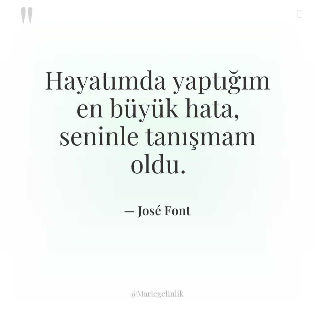 Hayatımda yaptığım en büyük hata, seninle tanışmam oldu.