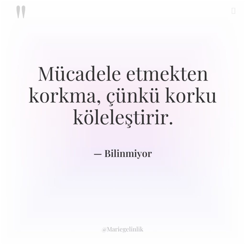 Mücadele etmekten korkma, çünkü korku köleleştirir.