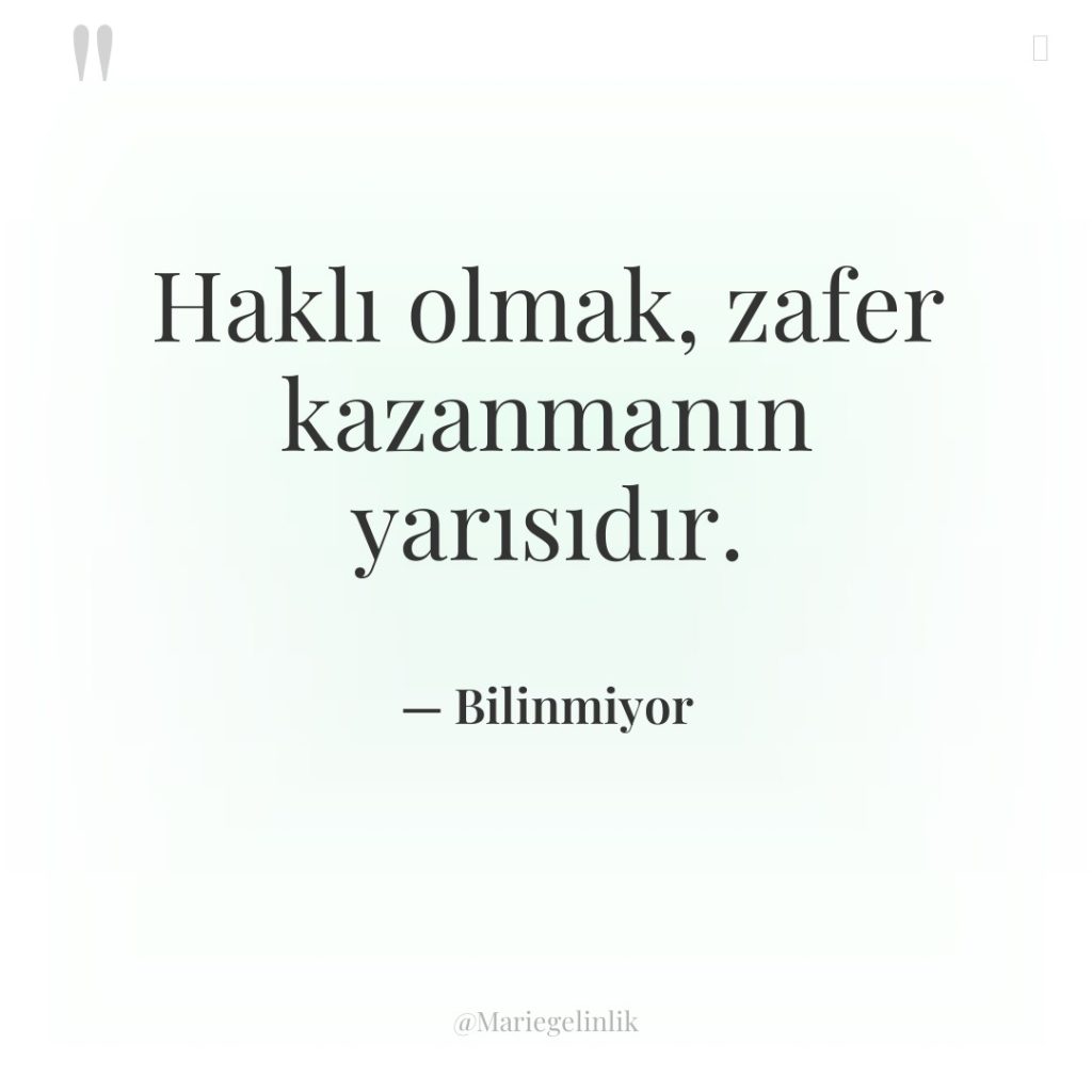 Haklı olmak, zafer kazanmanın yarısıdır.