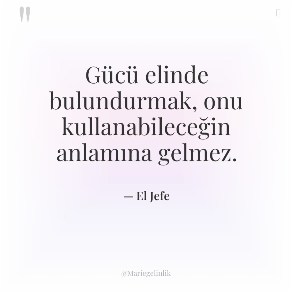 Gücü elinde bulundurmak, onu kullanabileceğin anlamına gelmez.