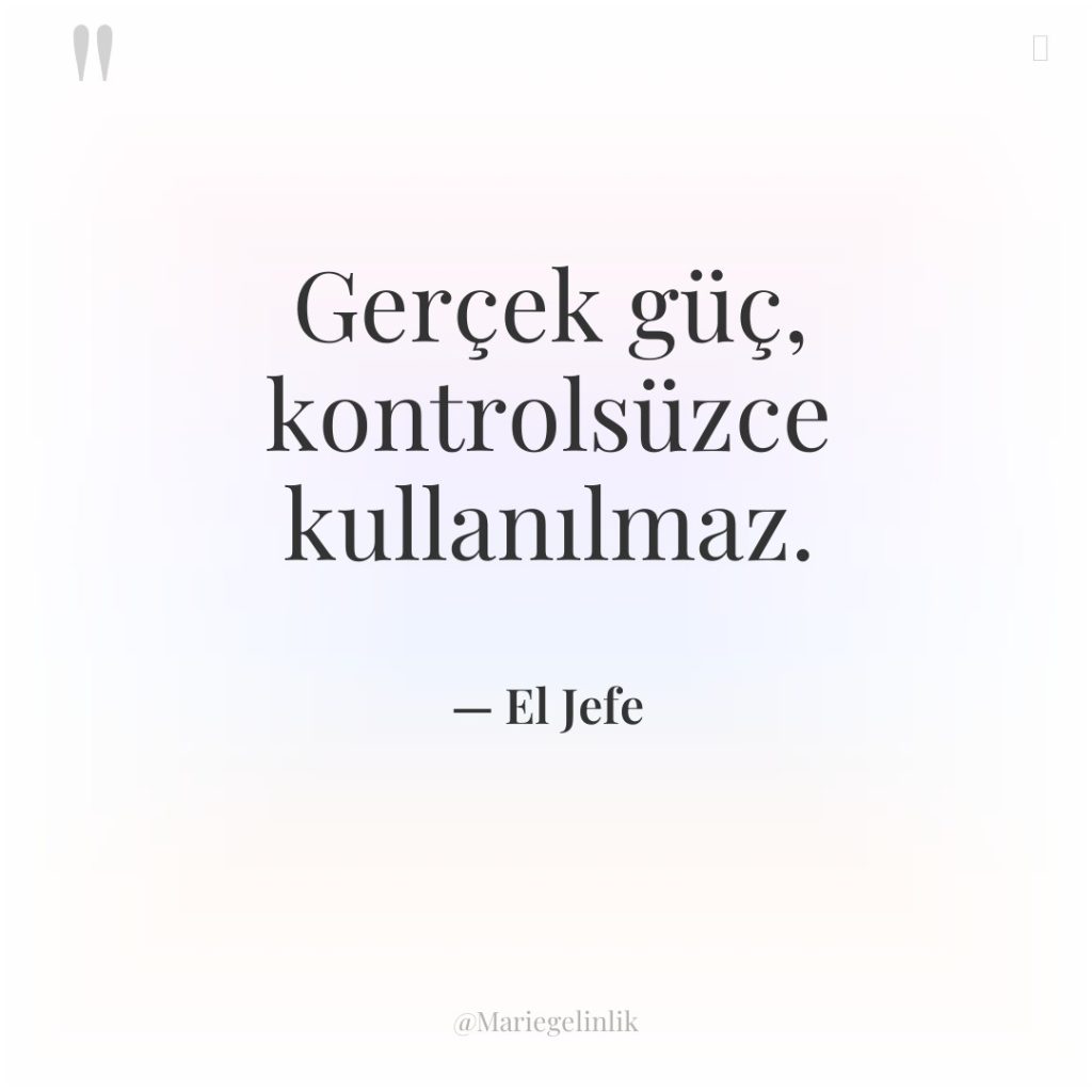 Gerçek güç, kontrolsüzce kullanılmaz.