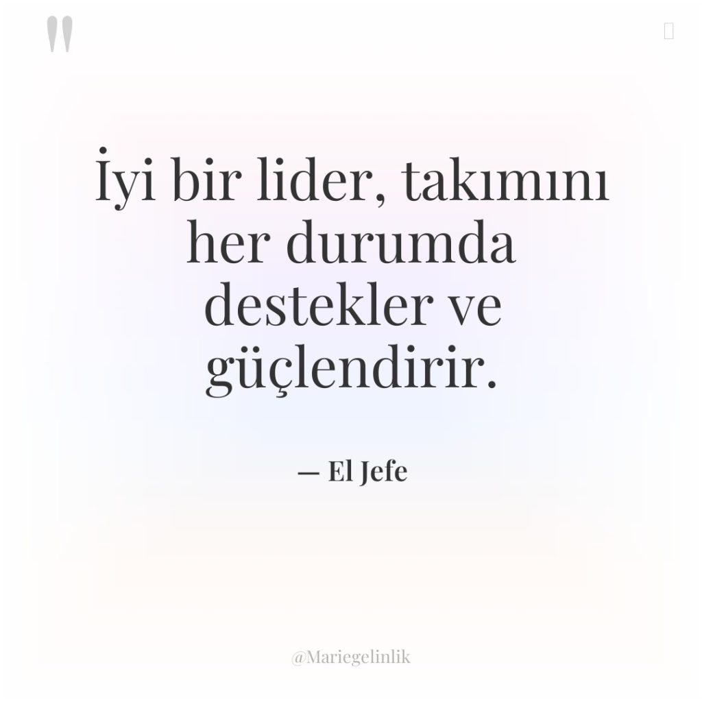 İyi bir lider, takımını her durumda destekler ve güçlendirir.