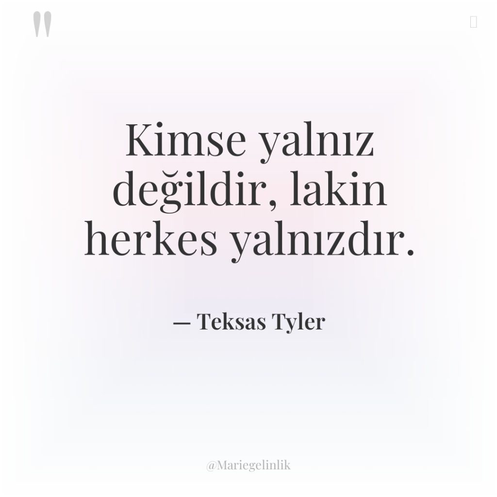 Kimse yalnız değildir, lakin herkes yalnızdır.